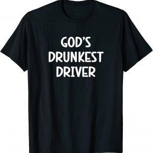 gods drunkest driver 2022 Shirt