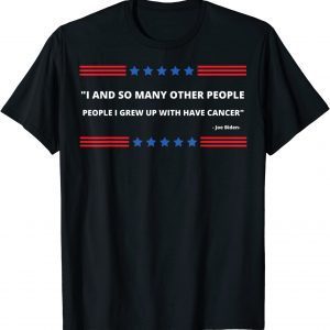 i and so many other people i grew up with had cancer- biden 2022 Shirt