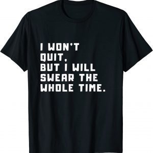 i won't quit, but i will swear the whole time 2022 Shirt