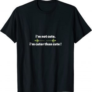 i'm not cute. im cuter than cute 2022 Shirt