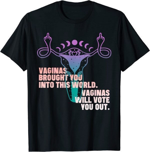 vaginas brought you into the world and will vote you out 2022 Shirt