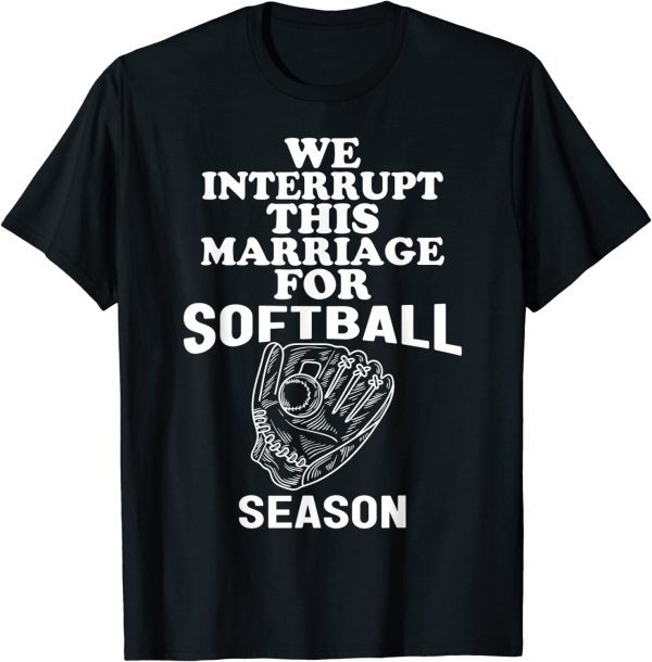we interrupt this marriage for the softball season 2022 Shirt