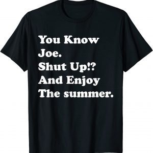 you know joe shut up and enjoy summer T-Shirt