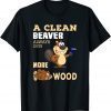 A Clean Beaver Always Gets More Wood 2022 Shirt