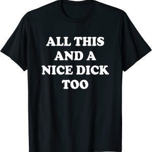 All This And A Nice Dick Too T-Shirt