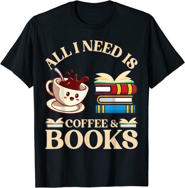 All i need is coffee and books 2022 Shirt