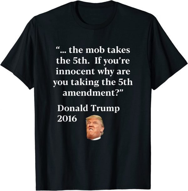 Anti Trump 5th Amendment for the mob 2022 Shirt