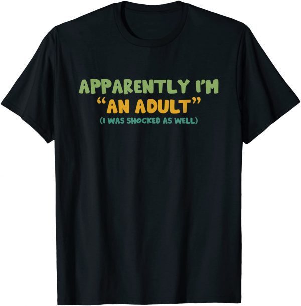Apparently I'm An Adult I Was Shocked As Well Classic Shirt