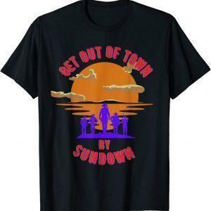 At Sundown, get out of town 2022 Shirt