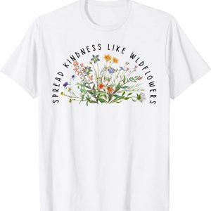 Be Kind Spread Kindness Like Wildflowers Kindness Classic Shirt