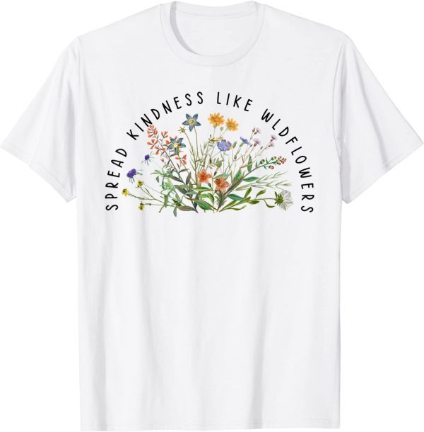 Be Kind Spread Kindness Like Wildflowers Kindness Classic Shirt