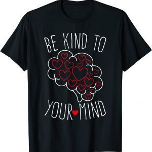 Be Kind To Your Mind Mental Health Matters Mental Awareness 2022 Shirt