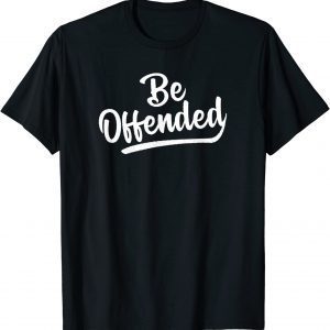 Be Offended Politically Correct Free Speech First Amendment 2022 T-Shirt