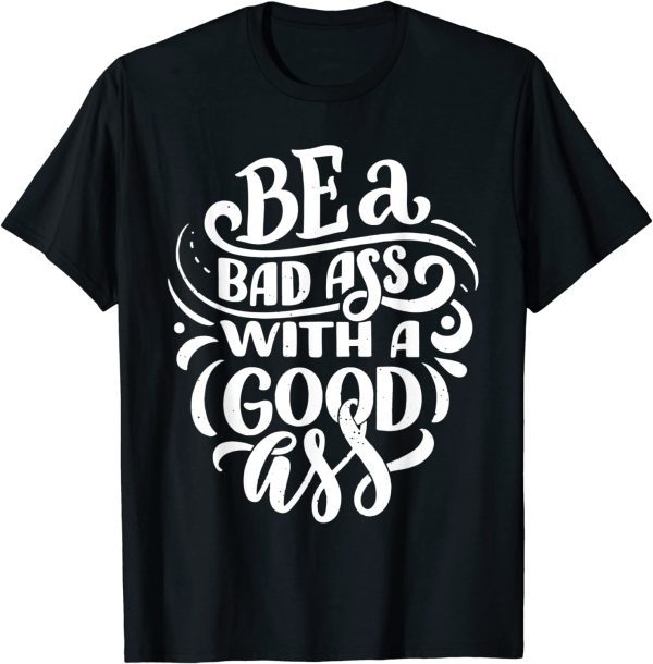 Be a bad ass with a good ass 2023 Shirt