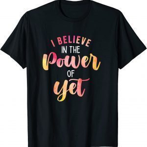 Believe In The Power of Yet - Motivational Growth - Teacher T-Shirt