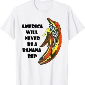 Biden Banana Rep, America Will Never Be A Banana Rep 2022 Shirt