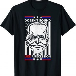 Biden Doesn't Sound Like A Recession To Me Classic Shirt