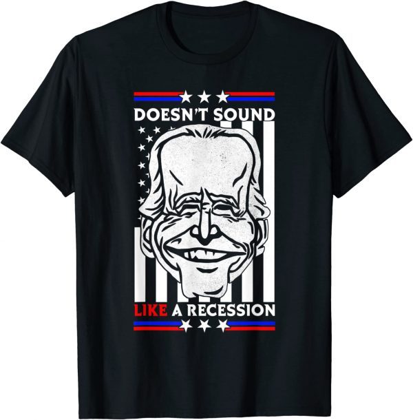 Biden Doesn't Sound Like A Recession To Me Classic Shirt