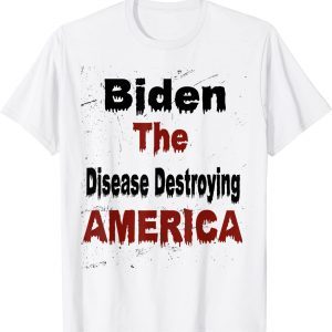 Biden the disease destroying America Anti Biden 2022 Shirt