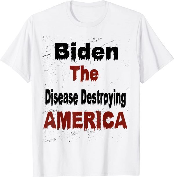 Biden the disease destroying America Anti Biden 2022 Shirt