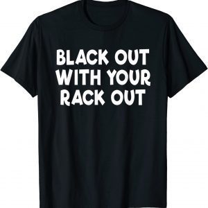 Black Out With Your Rack Out Drinking Classic Shirt