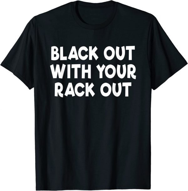 Black Out With Your Rack Out Drinking Classic Shirt