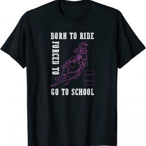 Born Ride Horse Forced To Go To School Barrel Racing T-Shirt