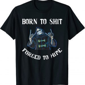 Born to Shit Forced to Wipe Born Skeleton Skull Classic Shirt