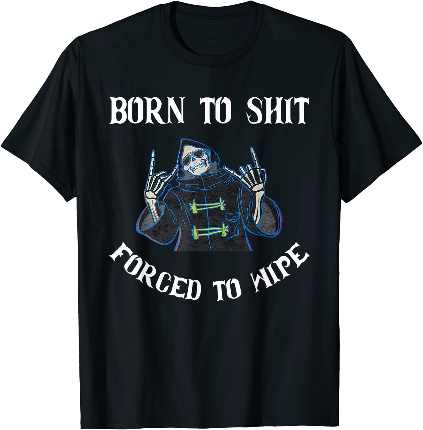 Born to Shit Forced to Wipe Born Skeleton Skull Classic Shirt