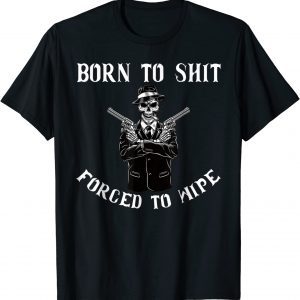 Born to shut forced to wipe T-Shirt