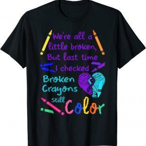 Broken Crayons Still Color Tee Suicide Prevention Awareness Classic Shirt