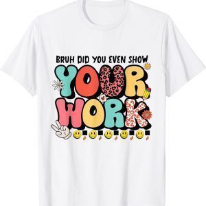 Bruh Did You Even Show Your Work T-Shirt
