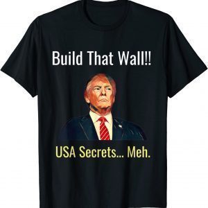 Build That Wall!! USA Secrets...Meh T-Shirt