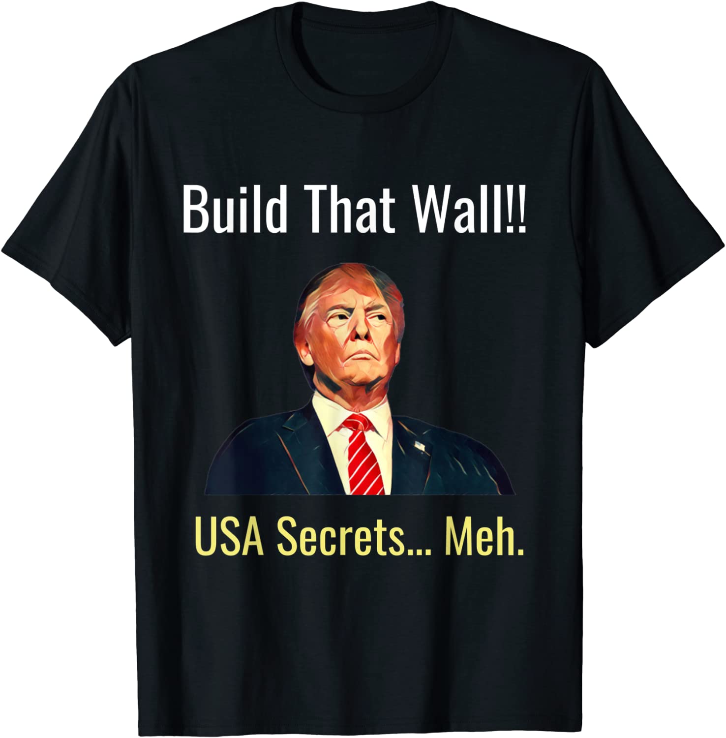 Build That Wall!! USA Secrets...Meh T-Shirt