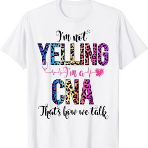 CNA I'm Not Yelling That's How We Talk 2022 Shirt
