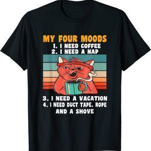 Cat My Four Moods I Need Coffee I Need A Nap Coffee 2022 Shirt