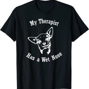 Chihuahua My Therapist has a Wet Nose 2022 Shirt