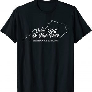 Come Hell or High Water Kentucky Strong 2022 Shirt