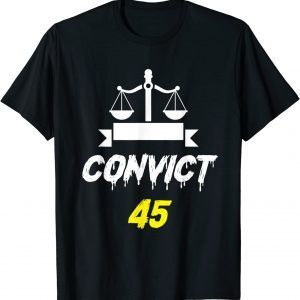 Convict 45 No Man or Woman Is Above The Law anti trump 2022 Shirt