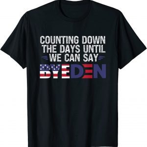 Counting Down The Days Until We Can Say Byeden Biden 2022 Shirt