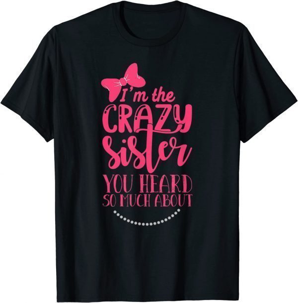 Crazy Sister You've Heard So Much About T-Shirt