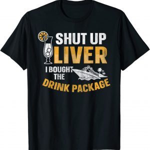 Cruise Ship Shut Up Liver I Bought The Drink Package 2022 Shirt