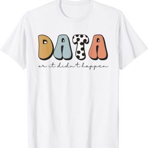 Data Or It Didn't Happen Aba Therapist Special Ed Inclusion 2022 Shirt