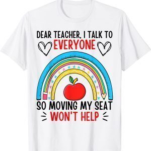 Dear Teacher I Talk To Everyone Moving Seat Wont Help 2022 Shirt