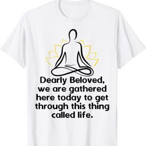 Dearly Beloved We Are Gathered Here Today Get Through Life 2023 Shirt