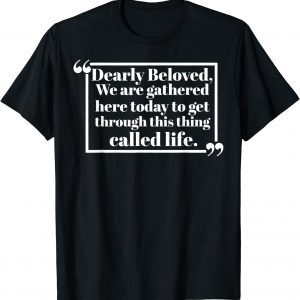 Dearly Beloved We Are Gathered Here Today To Get Through Classic Shirt