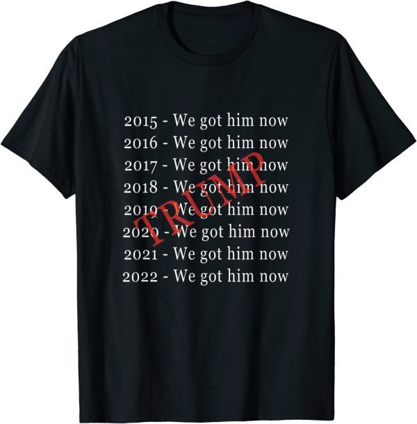 Donald Trump We Got Him Now For 8 Years Classic Shirt
