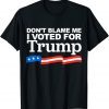 Don't Blame Me I Voted For Trump 2024 Anti Biden 2022 Shirt