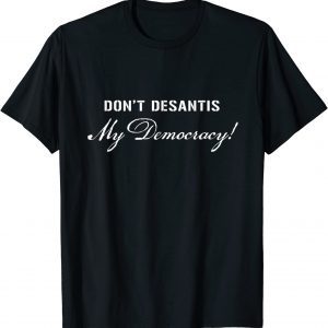 Don't DeSantis My Democracy Political Pro Democracy USA Classic Shirt