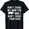 Don't Judge My Mini Pig I Won't Judge Your Kids 2022 Shirt